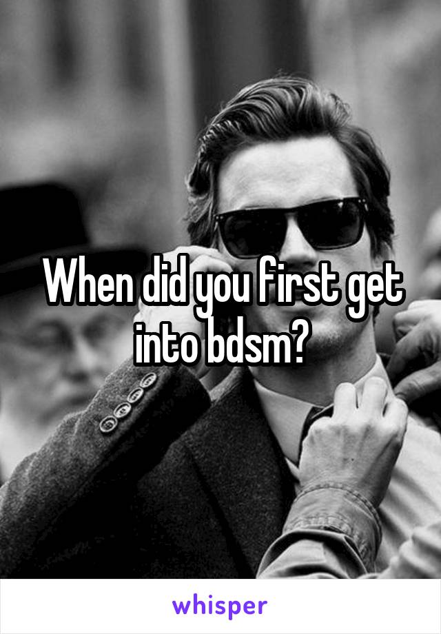 When did you first get into bdsm?