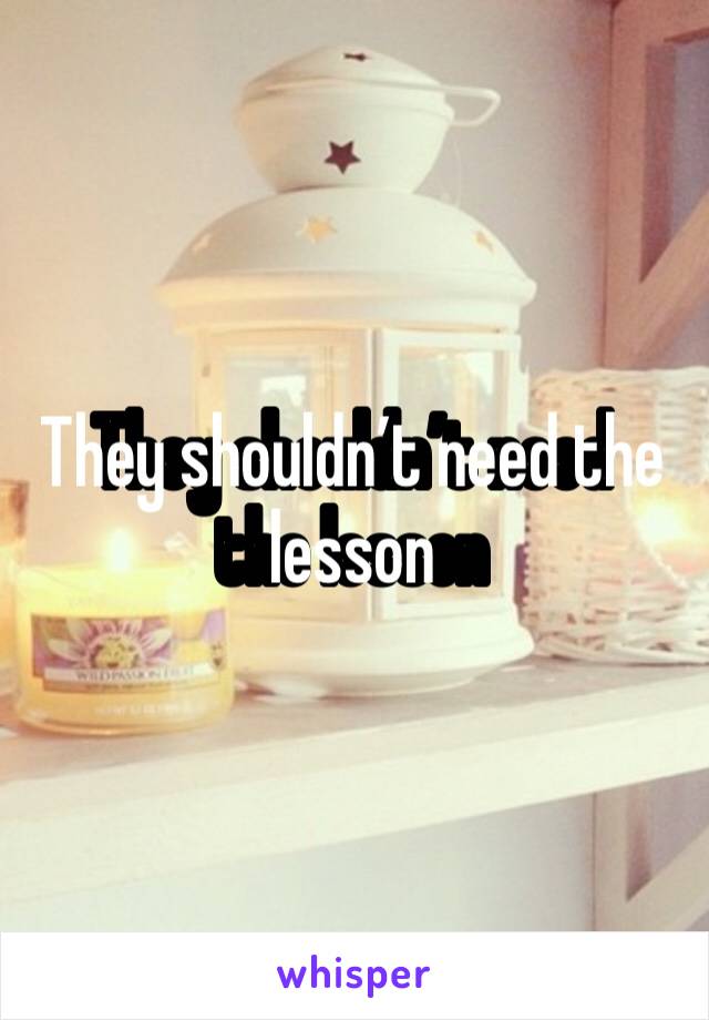 They shouldn’t need the lesson