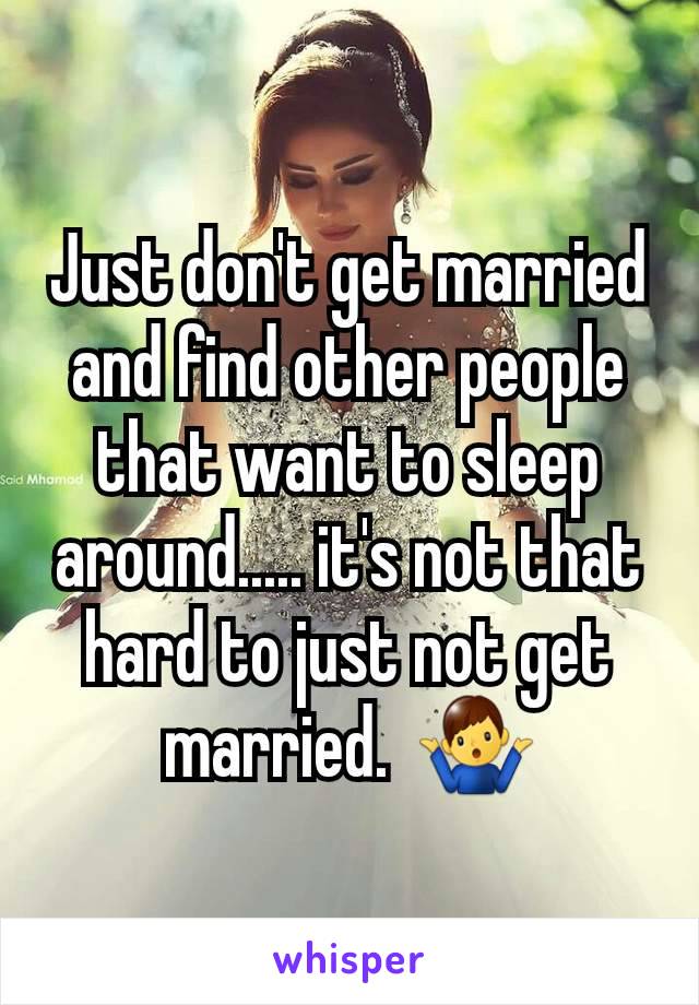 Just don't get married and find other people that want to sleep around..... it's not that hard to just not get married.  🤷‍♂️