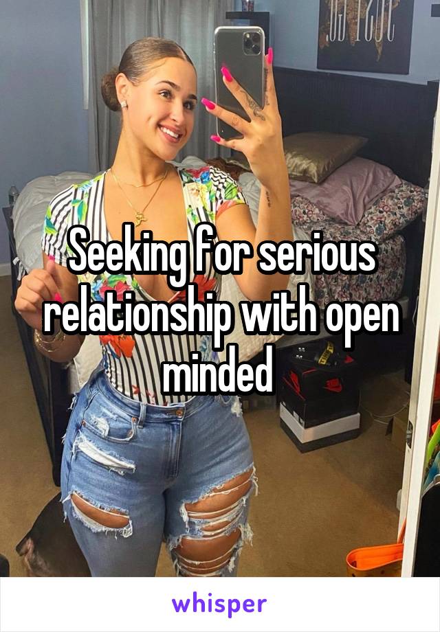 Seeking for serious relationship with open minded 