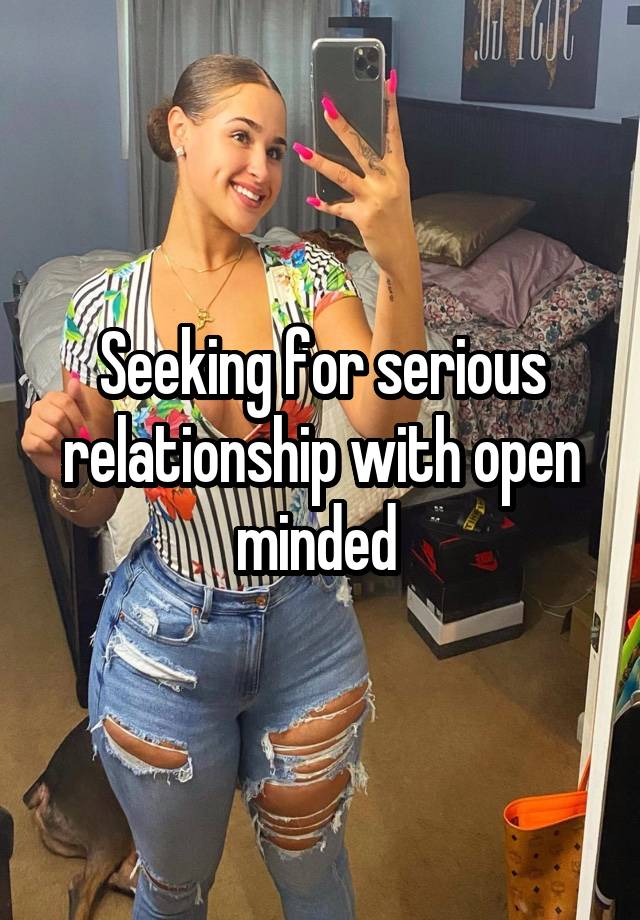 Seeking for serious relationship with open minded 