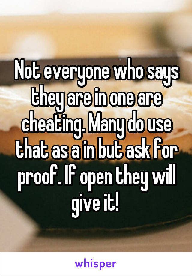 Not everyone who says they are in one are cheating. Many do use that as a in but ask for proof. If open they will give it! 