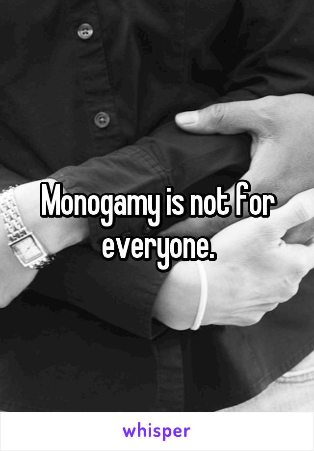 Monogamy is not for everyone.