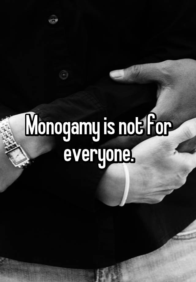 Monogamy is not for everyone.