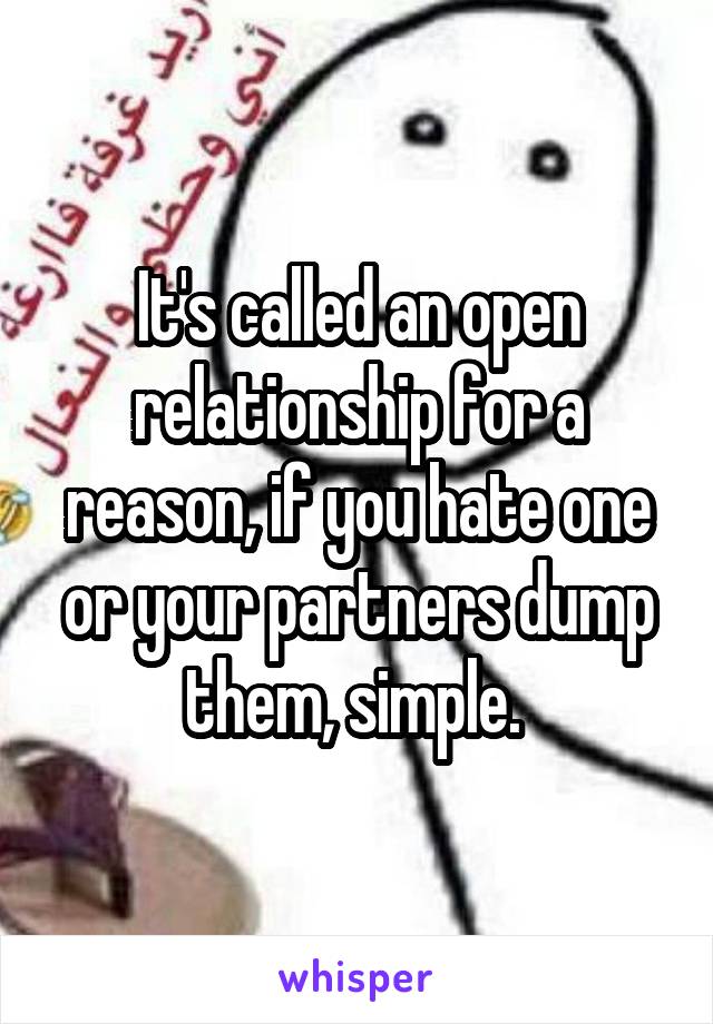 It's called an open relationship for a reason, if you hate one or your partners dump them, simple. 