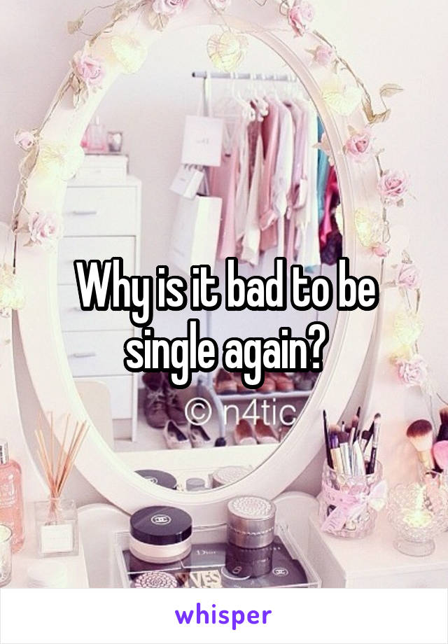 Why is it bad to be single again?