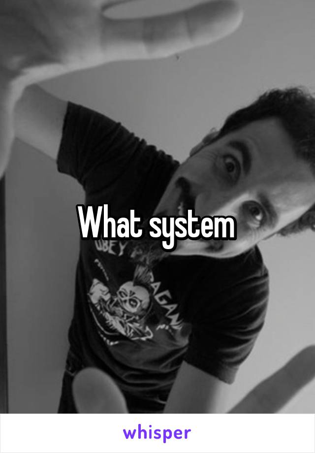 What system 