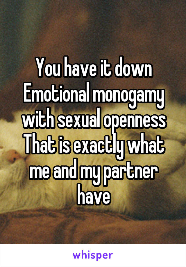 You have it down
Emotional monogamy with sexual openness
That is exactly what me and my partner have