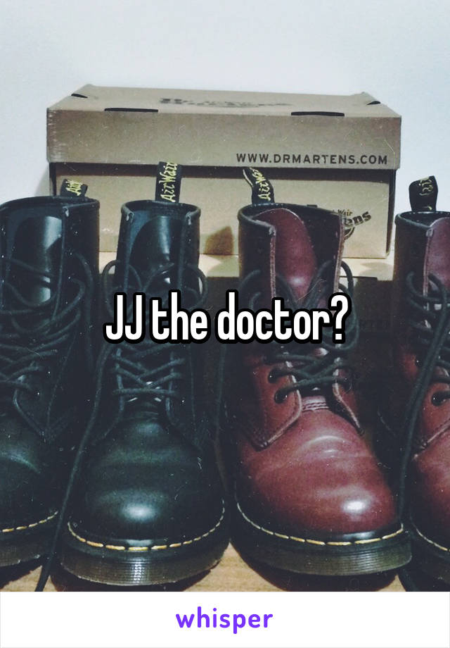 JJ the doctor?