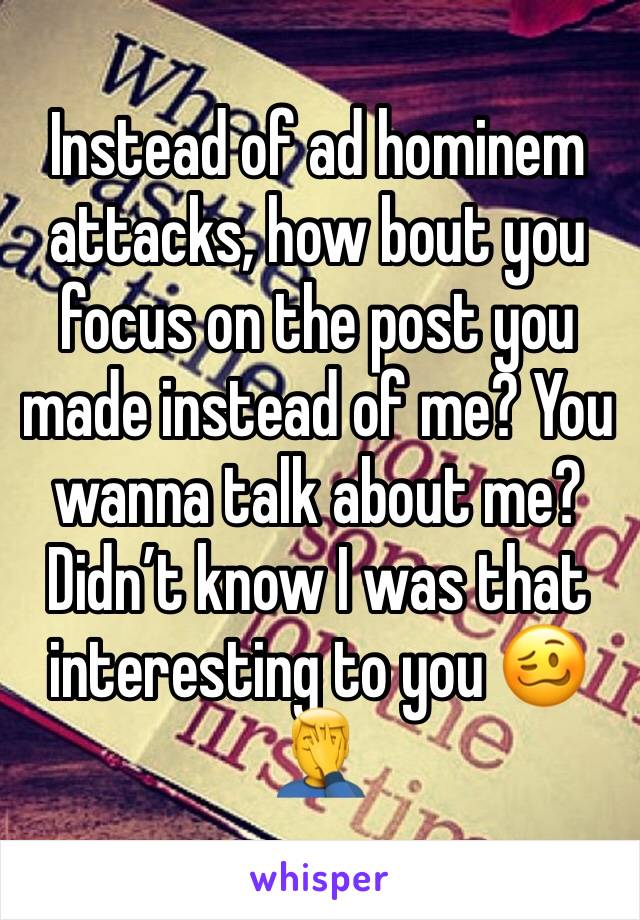 Instead of ad hominem attacks, how bout you focus on the post you made instead of me? You wanna talk about me? Didn’t know I was that interesting to you 🥴🤦‍♂️