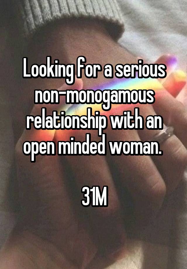 Looking for a serious non-monogamous relationship with an open minded woman. 

31M