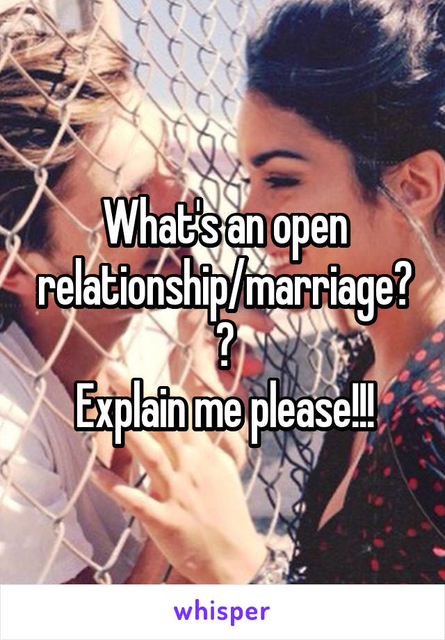 What's an open relationship/marriage??
Explain me please!!!