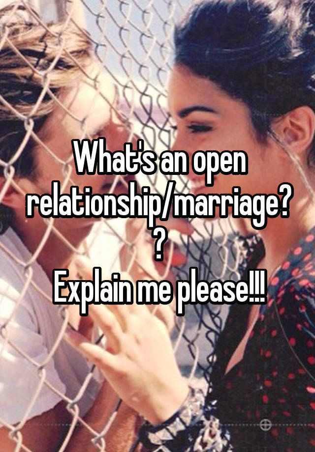 What's an open relationship/marriage??
Explain me please!!!