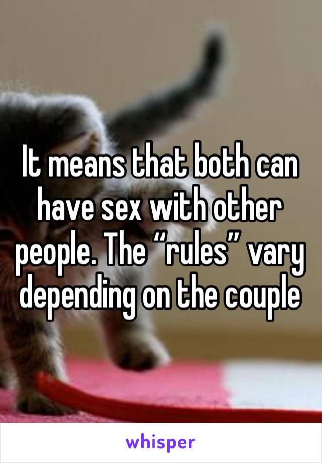 It means that both can have sex with other people. The “rules” vary depending on the couple 