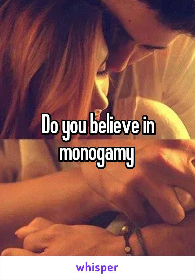 Do you believe in monogamy 