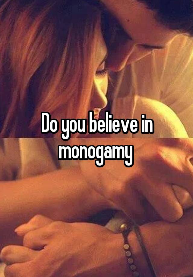 Do you believe in monogamy 