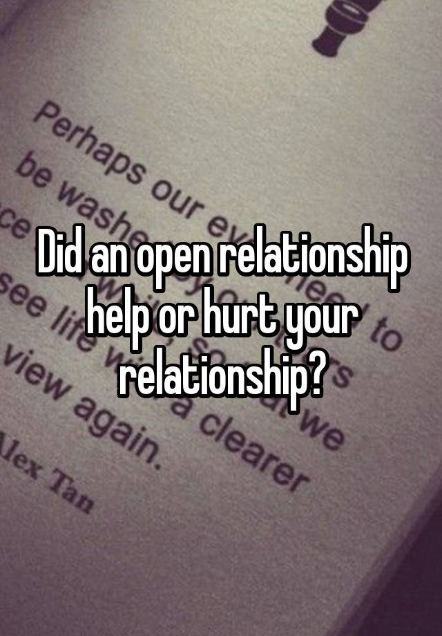 Did an open relationship help or hurt your relationship?