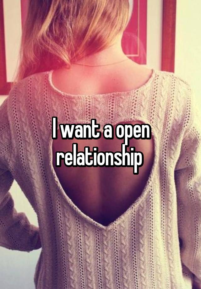 I want a open relationship 