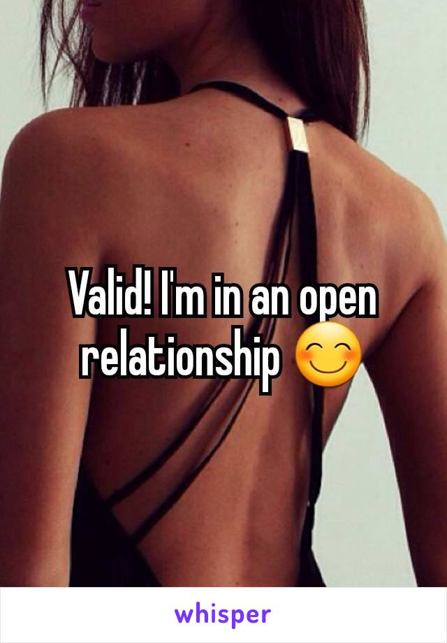 Valid! I'm in an open relationship 😊