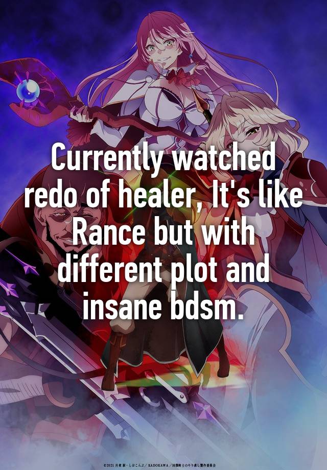 Currently watched redo of healer, It's like Rance but with different plot and insane bdsm.