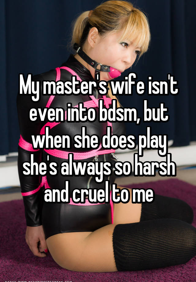 My master's wife isn't even into bdsm, but when she does play she's always so harsh and cruel to me