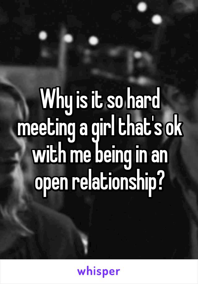 Why is it so hard meeting a girl that's ok with me being in an open relationship?