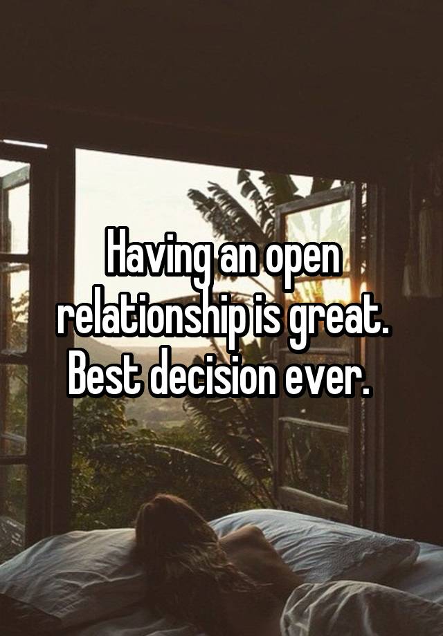 Having an open relationship is great. Best decision ever. 