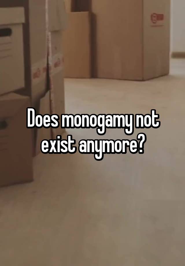 Does monogamy not exist anymore?