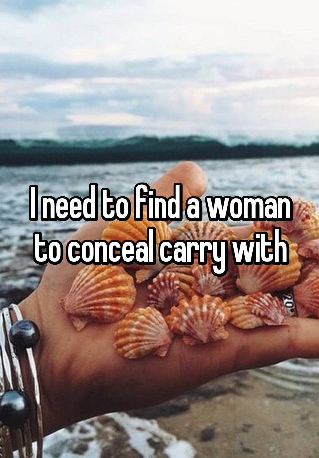 I need to find a woman to conceal carry with