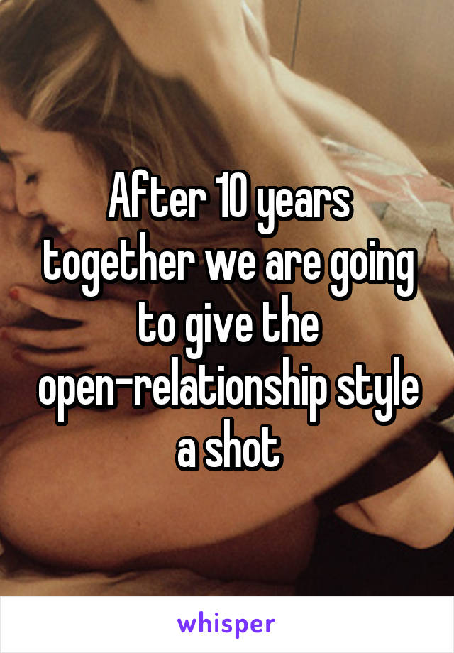 After 10 years together we are going to give the open-relationship style a shot