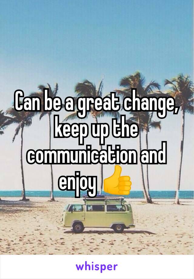 Can be a great change, keep up the communication and enjoy 👍