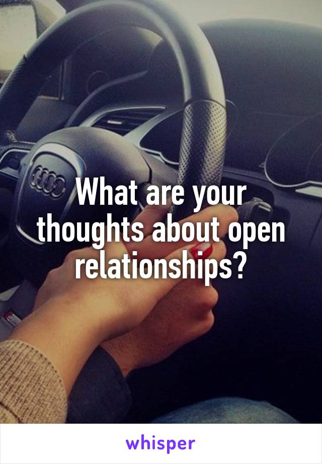 What are your thoughts about open relationships?