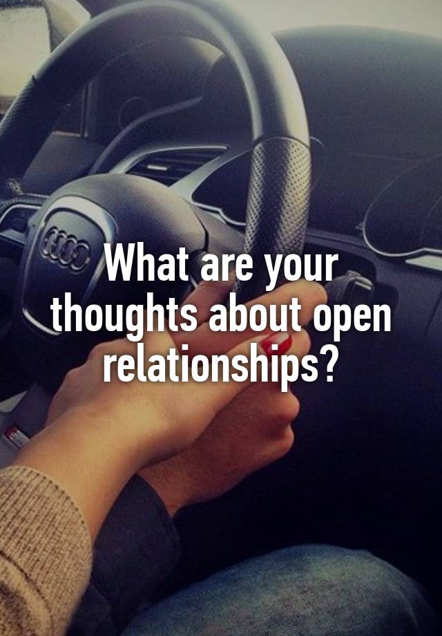 What are your thoughts about open relationships?