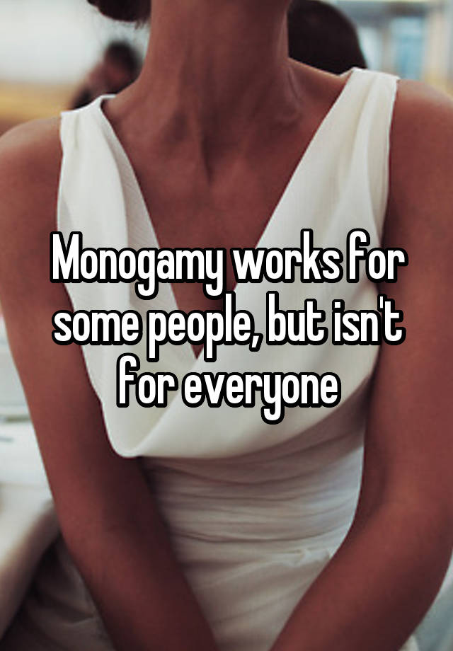 Monogamy works for some people, but isn't for everyone