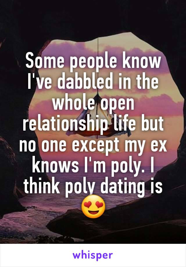 Some people know I've dabbled in the whole open relationship life but no one except my ex knows I'm poly. I think poly dating is 😍