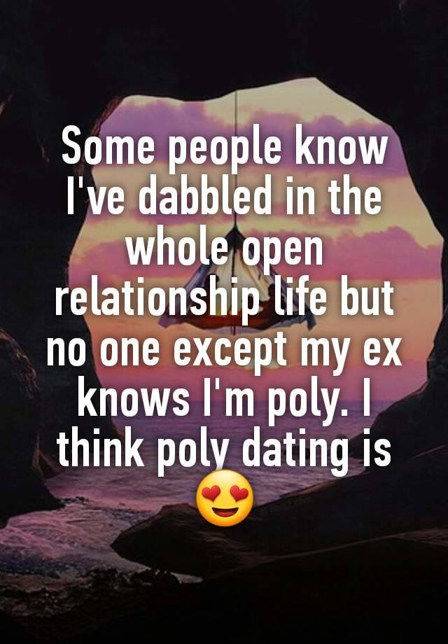 Some people know I've dabbled in the whole open relationship life but no one except my ex knows I'm poly. I think poly dating is 😍