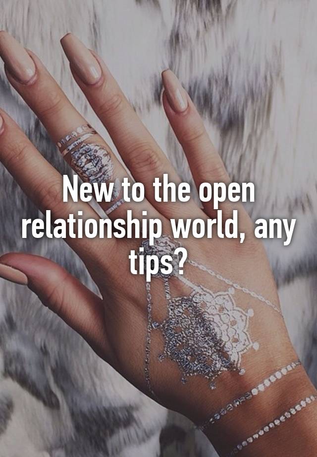 New to the open relationship world, any tips?