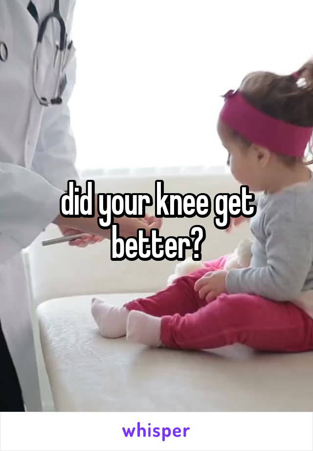 did your knee get better?