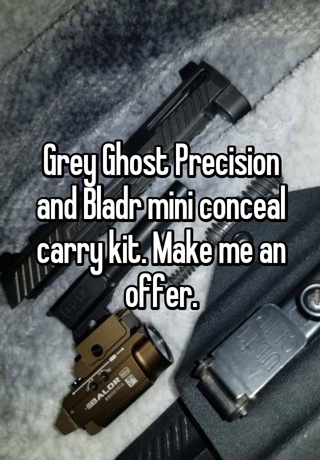 Grey Ghost Precision and Bladr mini conceal carry kit. Make me an offer.