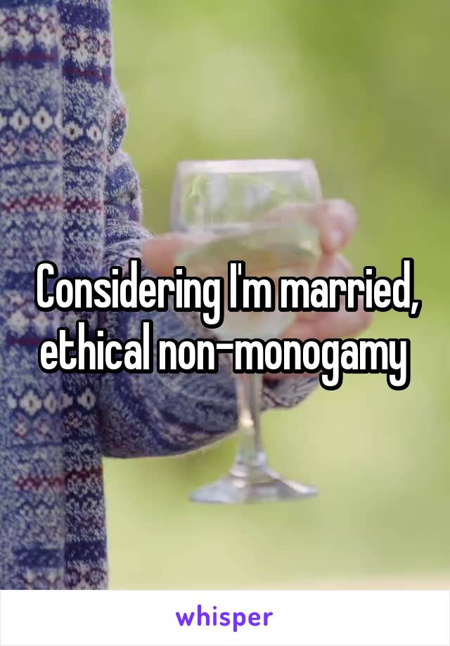 Considering I'm married, ethical non-monogamy 