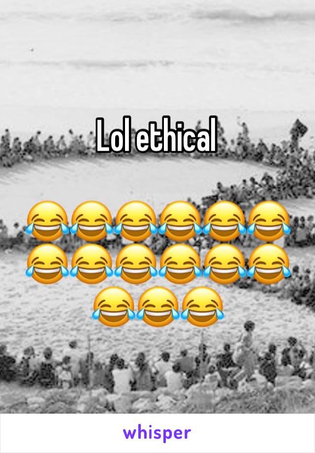 Lol ethical 

😂😂😂😂😂😂😂😂😂😂😂😂😂😂😂