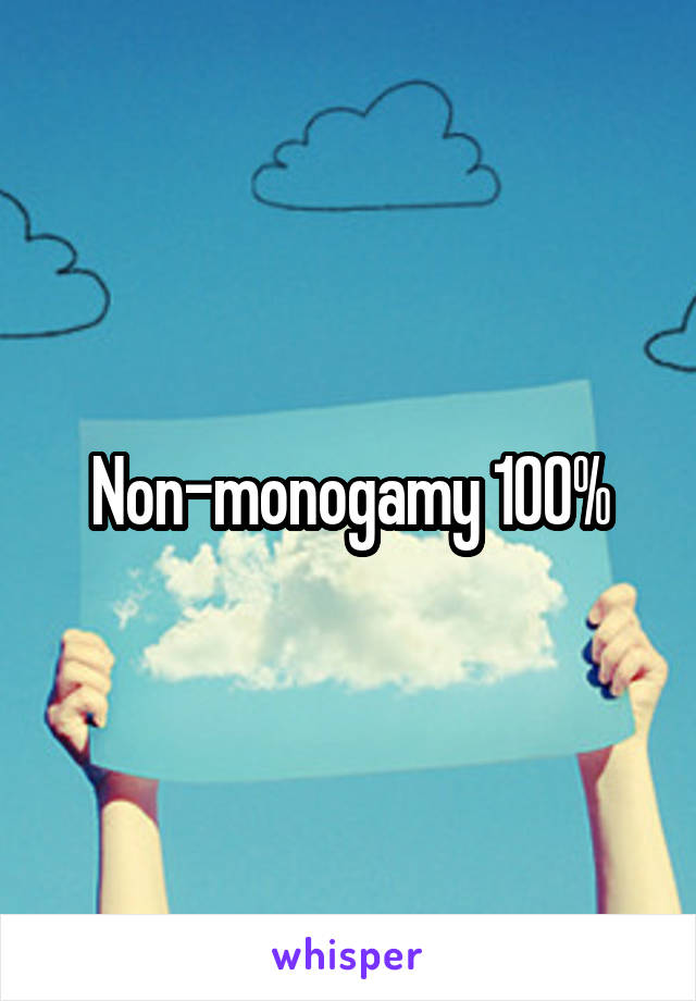 Non-monogamy 100%