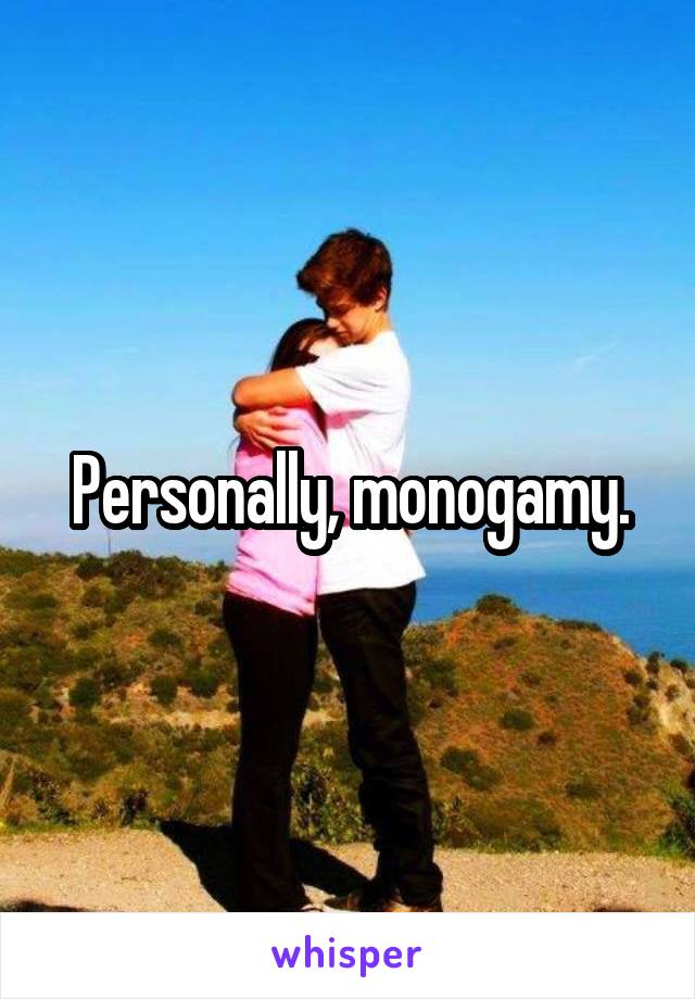 Personally, monogamy.