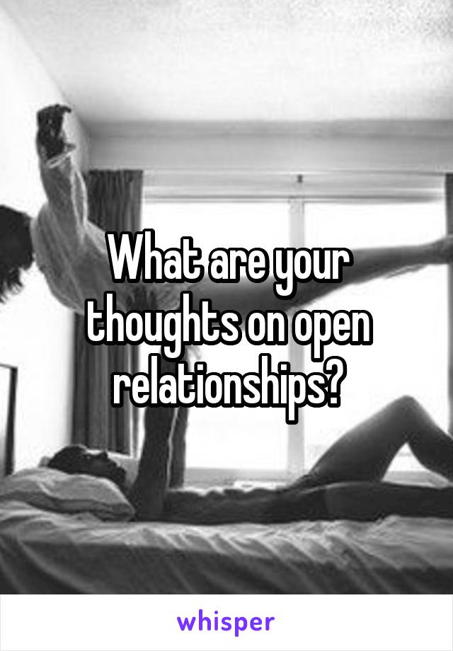 What are your thoughts on open relationships?