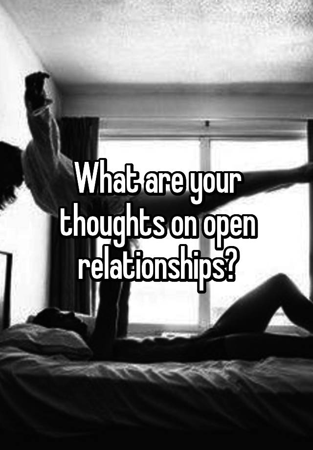 What are your thoughts on open relationships?