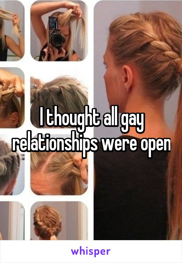 I thought all gay relationships were open