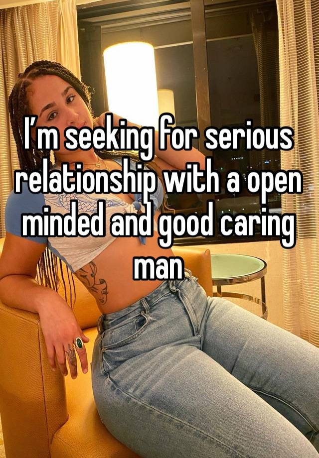 I’m seeking for serious relationship with a open minded and good caring man