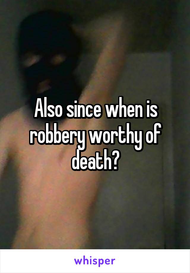 Also since when is robbery worthy of death?