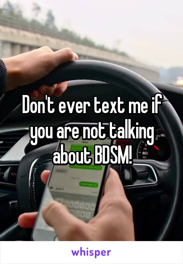 Don't ever text me if you are not talking about BDSM!