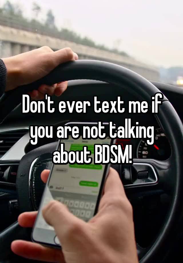 Don't ever text me if you are not talking about BDSM!